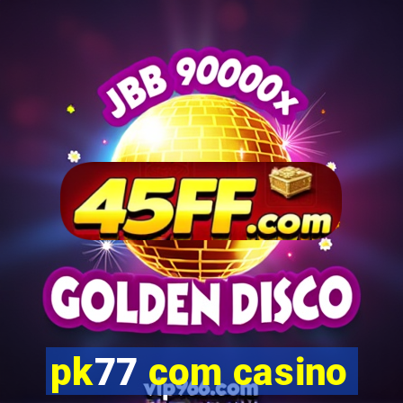 pk77 com casino